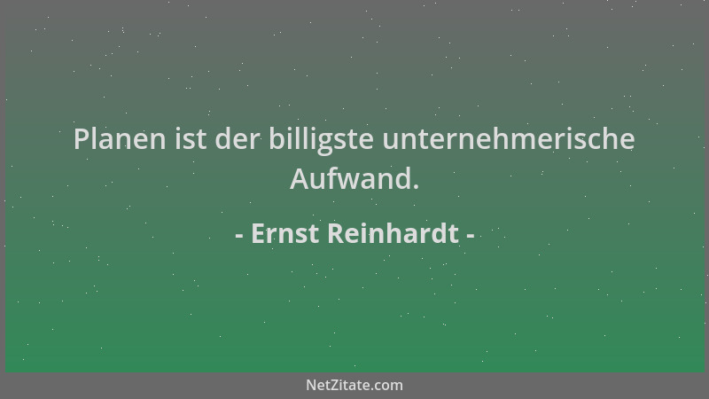 Ernst Reinhardt - Planen ist der billigste unternehmerische Aufwand....