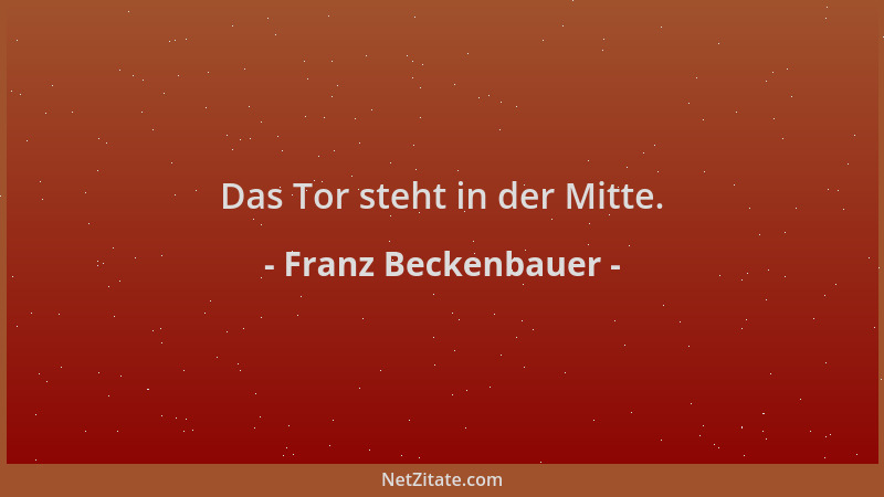 Franz Beckenbauer - Das Tor steht in der Mitte....