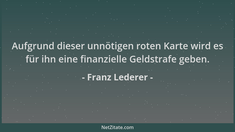 Franz Lederer - Aufgrund dieser unnötigen roten Karte wird es für ihn eine finanzielle Geldstrafe geben....