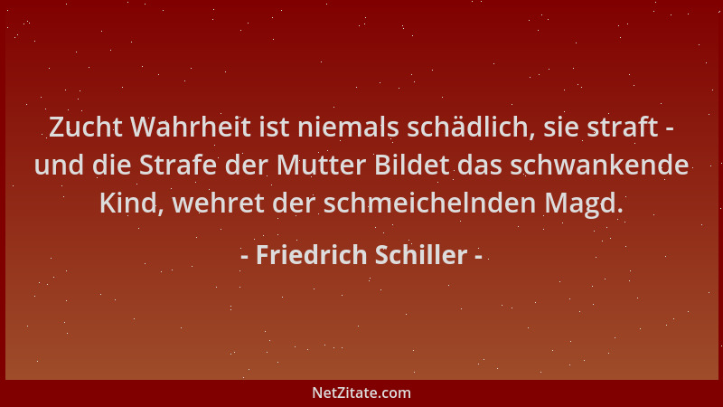 Friedrich Schiller - Zucht Wahrheit ist niemals schädlich, sie straft - und die Strafe der Mutter Bildet das schwankende Ki...