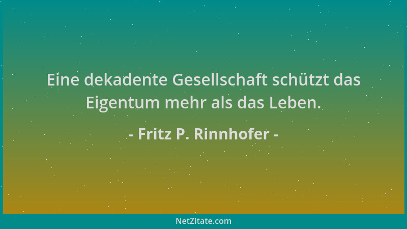 Fritz P. Rinnhofer - Eine dekadente Gesellschaft schützt das Eigentum mehr als das Leben....