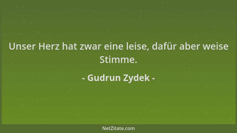 Gudrun Zydek - Unser Herz hat zwar eine leise, dafür aber weise Stimme....