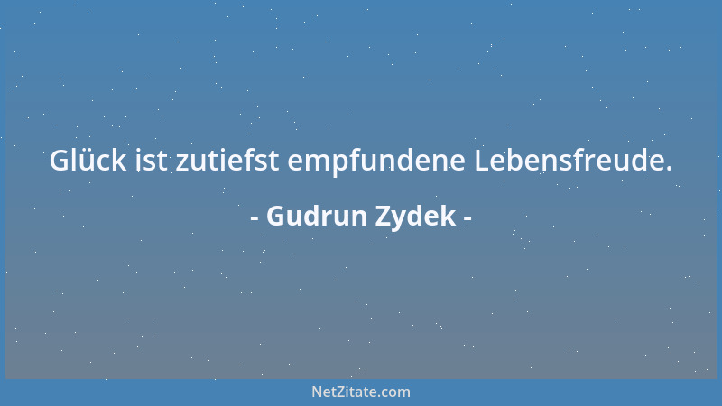 Gudrun Zydek - Glück ist zutiefst empfundene Lebensfreude....