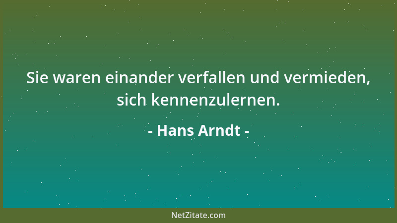 Hans Arndt - Sie waren einander verfallen und vermieden, sich kennenzulernen....