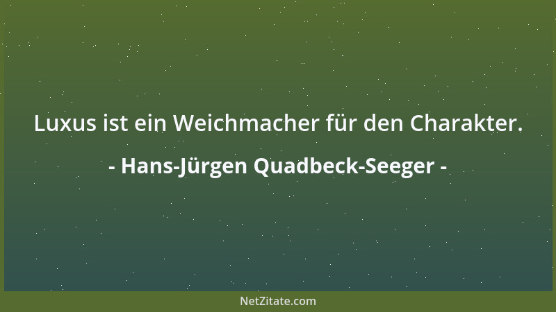 Hans-Jürgen Quadbeck-Seeger - Luxus ist ein Weichmacher für den Charakter....