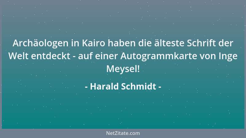 Harald Schmidt - Archäologen in Kairo haben die älteste Schrift der Welt entdeckt - auf einer Autogrammkarte von Inge Meyse...