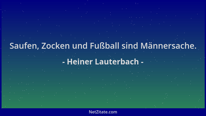 Heiner Lauterbach - Saufen, Zocken und Fußball sind Männersache....