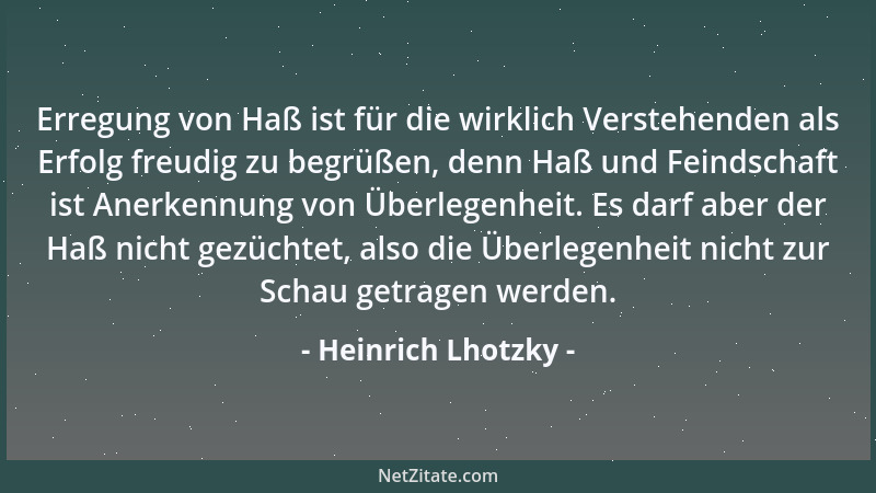 Heinrich Lhotzky - Erregung von Haß ist für die wirklich Verstehenden als Erfolg freudig zu begrüßen, denn Haß und Feindsch...