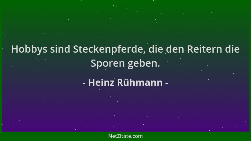 Heinz Rühmann - Hobbys sind Steckenpferde, die den Reitern die Sporen geben....