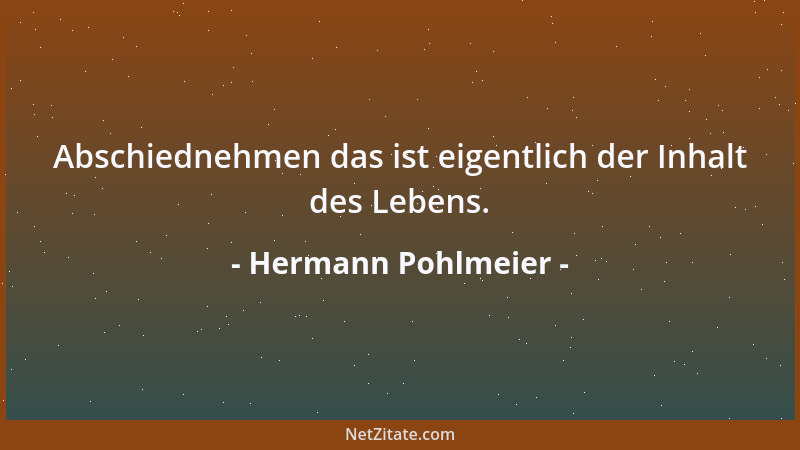 Hermann Pohlmeier - Abschiednehmen das ist eigentlich der Inhalt des Lebens....