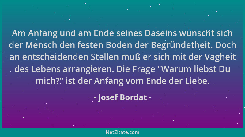 Josef Bordat - Am Anfang und am Ende seines Daseins wünscht sich der Mensch den festen Boden der Begründetheit. Doch an ent...