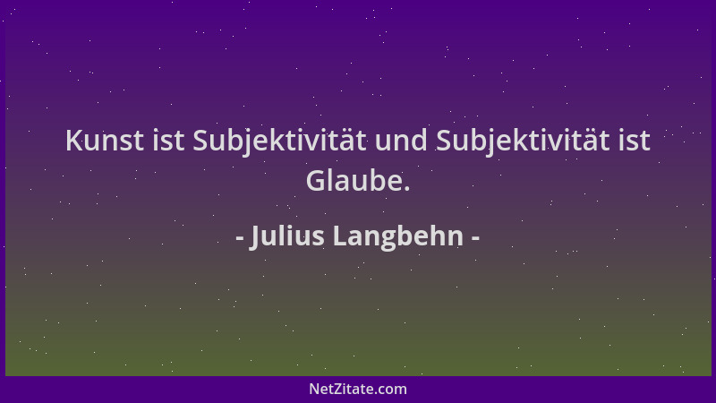 Julius Langbehn - Kunst ist Subjektivität und Subjektivität ist Glaube....