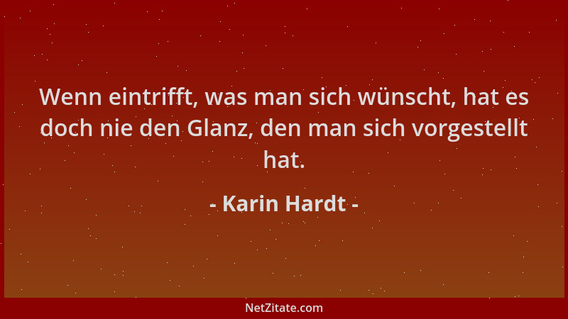 Karin Hardt - Wenn eintrifft, was man sich wünscht, hat es doch nie den Glanz, den man sich vorgestellt hat....