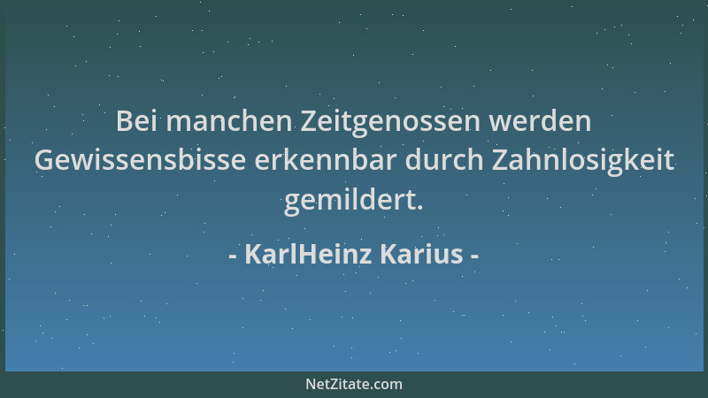 KarlHeinz Karius - Bei manchen Zeitgenossen werden Gewissensbisse erkennbar durch Zahnlosigkeit gemildert....