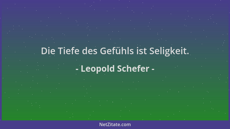 Leopold Schefer - Die Tiefe des Gefühls ist Seligkeit....