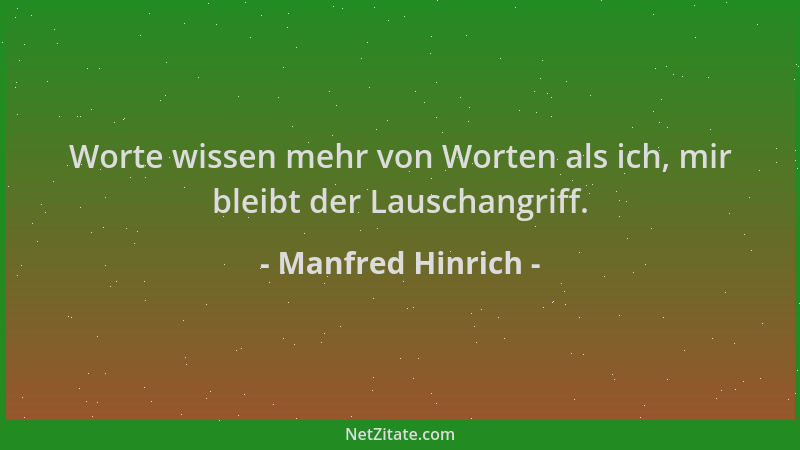 Manfred Hinrich - Worte wissen mehr von Worten als ich, mir bleibt der Lauschangriff....