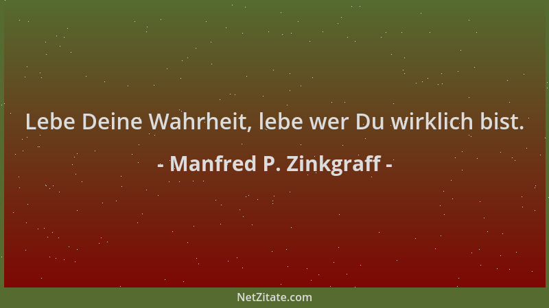 Manfred P. Zinkgraff - Lebe Deine Wahrheit, lebe wer Du wirklich bist....