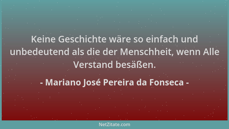 Mariano José Pereira da Fonseca - Keine Geschichte wäre so einfach und unbedeutend als die der Menschheit, wenn Alle Versta...