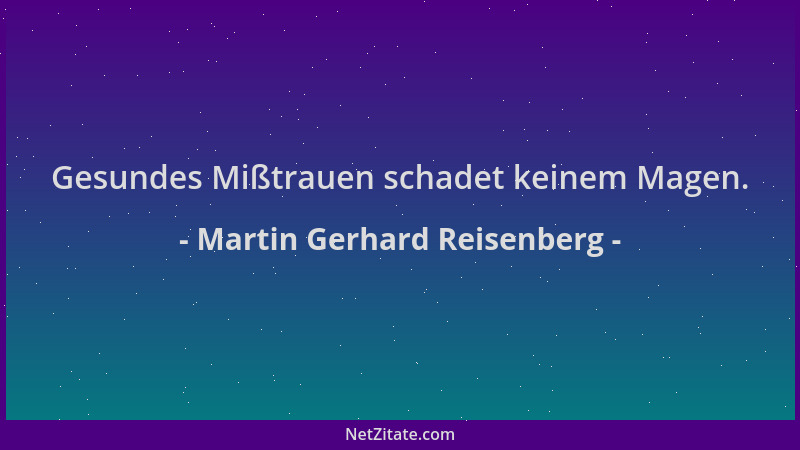 Martin Gerhard Reisenberg - Gesundes Mißtrauen schadet keinem Magen....