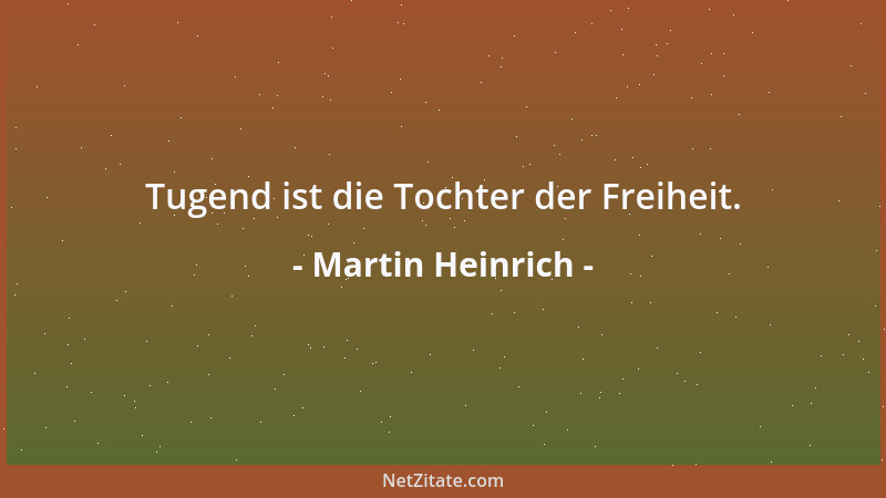 Martin Heinrich - Die Menschen erscheinen geringe und klein Dann, wenn sie sich einbilden, etwas zu sein....