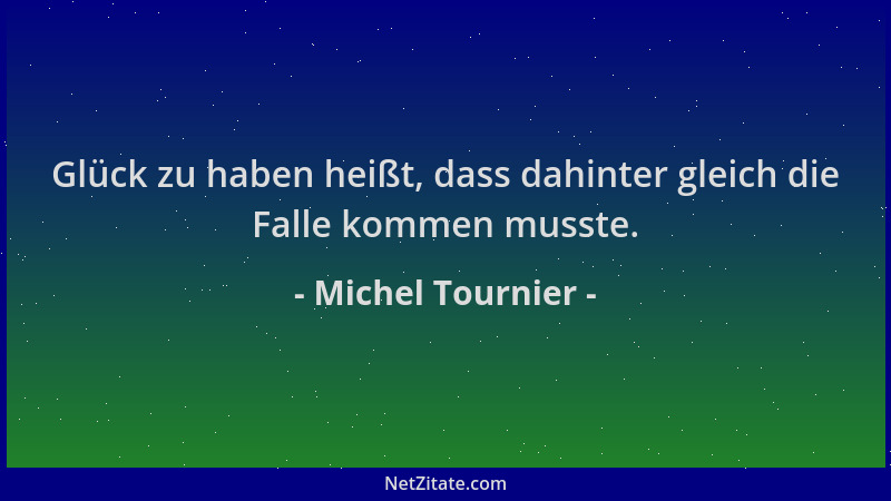 Michel Tournier - Glück zu haben heißt, dass dahinter gleich die Falle kommen musste....
