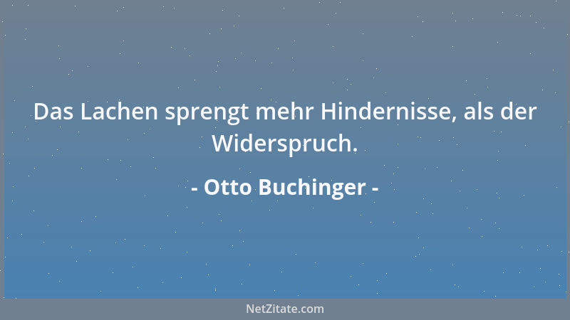 Otto Buchinger - Das Lachen sprengt mehr Hindernisse, als der Widerspruch....