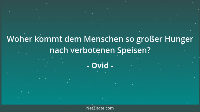 Ovid - Woher kommt dem Menschen so großer Hunger nach verbotenen Speisen?...