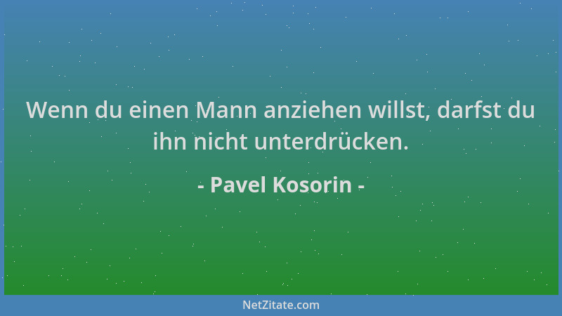 Pavel Kosorin - Wenn du einen Mann anziehen willst, darfst du ihn nicht unterdrücken....