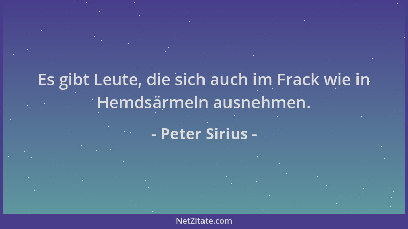 Peter Sirius - Es gibt Leute, die sich auch im Frack wie in Hemdsärmeln ausnehmen....