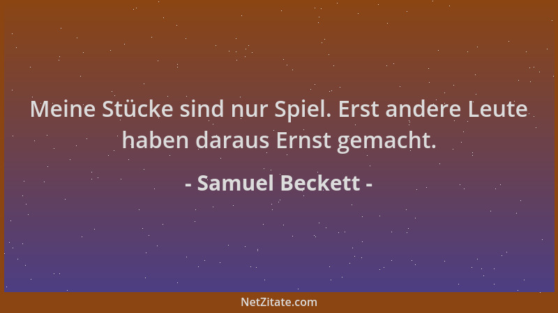 Samuel Beckett - Meine Stücke sind nur Spiel. Erst andere Leute haben daraus Ernst gemacht....