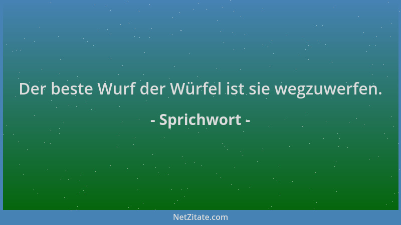Sprichwort - Der beste Wurf der Würfel ist sie wegzuwerfen....
