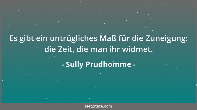 Sully Prudhomme - Es gibt ein untrügliches Maß für die Zuneigung: die Zeit, die man ihr widmet....