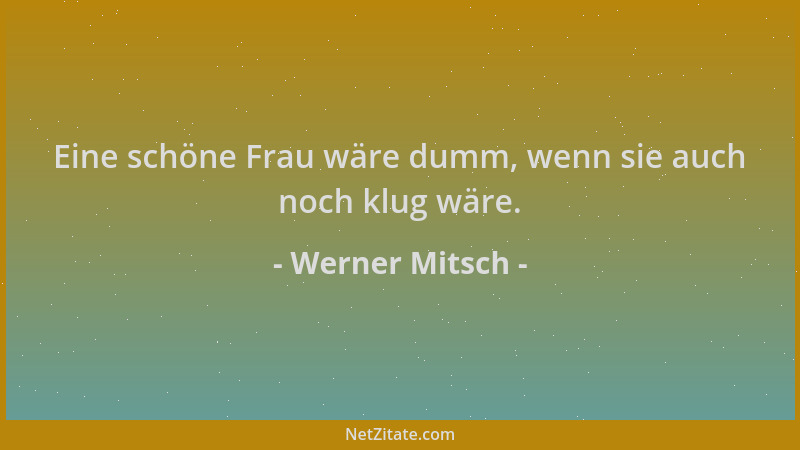 Werner Mitsch - Eine schöne Frau wäre dumm, wenn sie auch noch klug wäre....