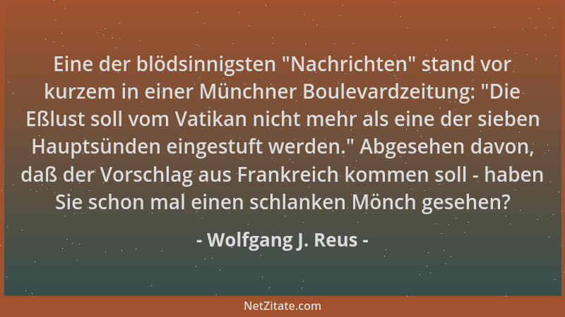Wolfgang J. Reus - Eine der blödsinnigsten  "Nachrichten " stand vor kurzem in einer Münchner Boulevardzeitung:  "Die Eßlust s...