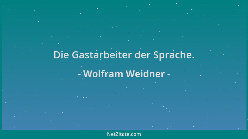 Wolfram Weidner - Die Gastarbeiter der Sprache....