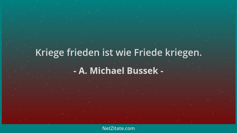 A. Michael Bussek - Kriege frieden ist wie Friede kriegen....