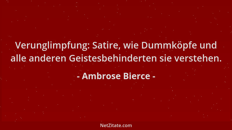 Ambrose Bierce - Verunglimpfung: Satire, wie Dummköpfe und alle anderen Geistesbehinderten sie verstehen....