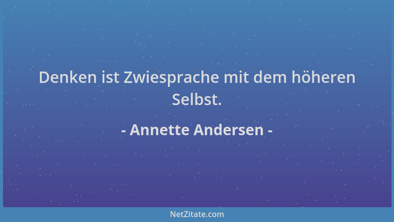 Annette Andersen - Denken ist Zwiesprache mit dem höheren Selbst....