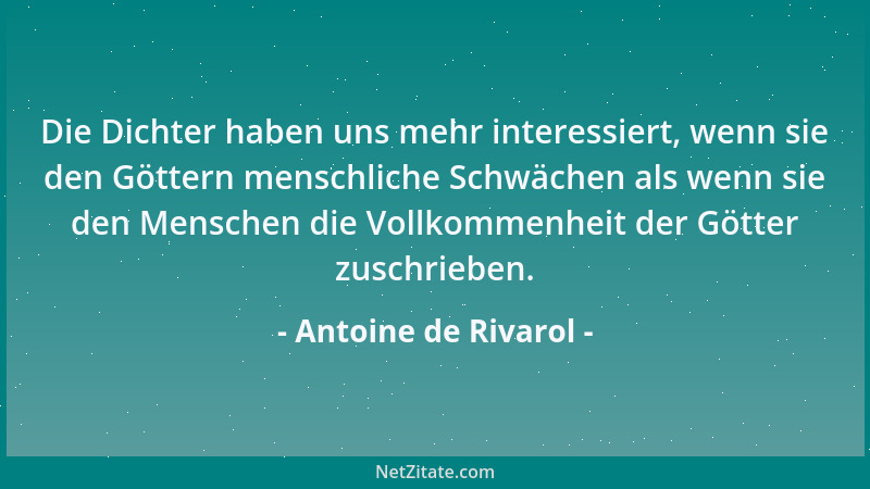 Antoine de Rivarol - Die Dichter haben uns mehr interessiert, wenn sie den Göttern menschliche Schwächen als wenn sie den M...