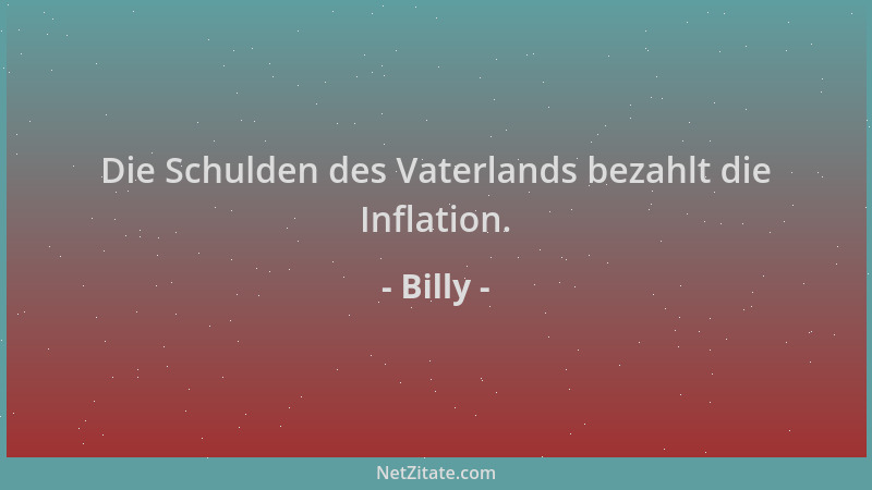 Billy - Die Schulden des Vaterlands bezahlt die Inflation....