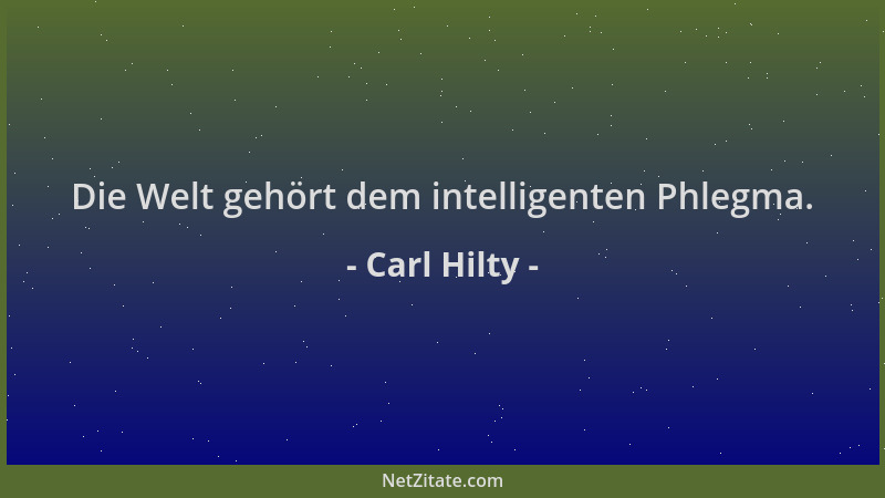 Carl Hilty - Die Welt gehört dem intelligenten Phlegma....