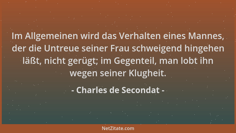 Charles de Secondat - Im Allgemeinen wird das Verhalten eines Mannes, der die Untreue seiner Frau schweigend hingehen läßt,...