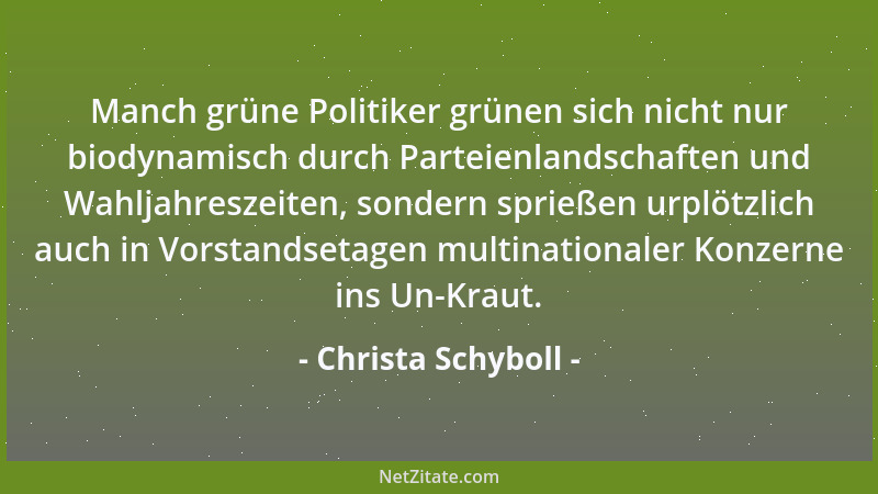 Christa Schyboll - Manch grüne Politiker grünen sich nicht nur biodynamisch durch Parteienlandschaften und Wahljahreszeiten...