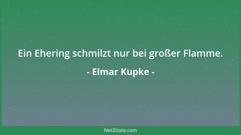 Elmar Kupke - Ein Ehering schmilzt nur bei großer Flamme....