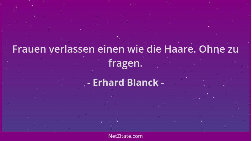 Erhard Blanck - Frauen verlassen einen wie die Haare. Ohne zu fragen....