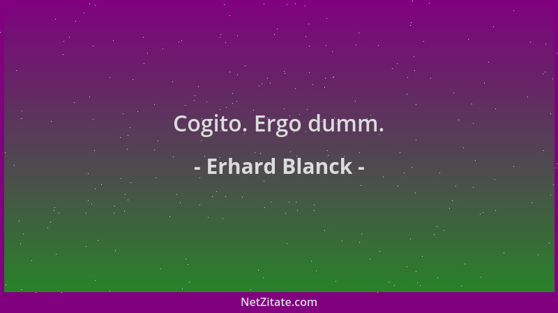 Erhard Blanck - Cogito. Ergo dumm....