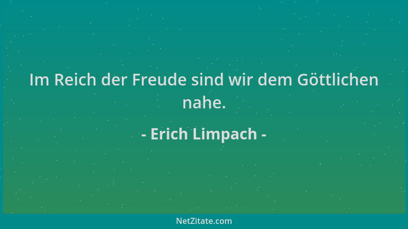 Erich Limpach - Im Reich der Freude sind wir dem Göttlichen nahe....