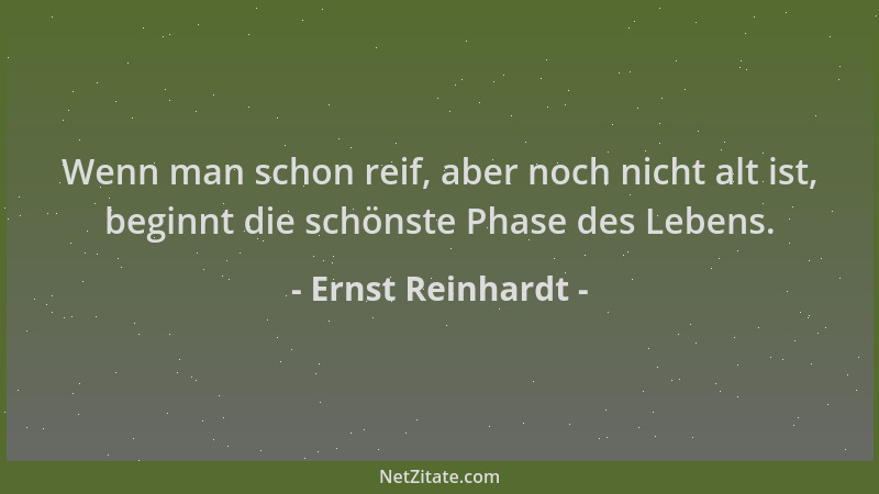 Ernst Reinhardt - Wenn man schon reif, aber noch nicht alt ist, beginnt die schönste Phase des Lebens....