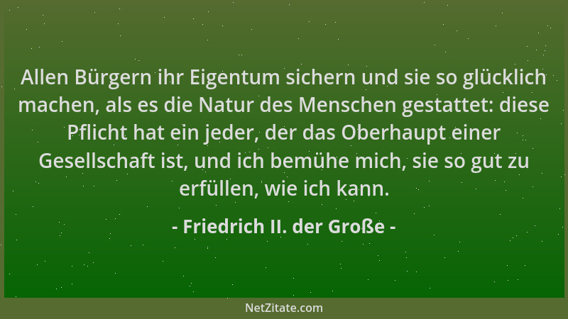 Friedrich II. der Große - Allen Bürgern ihr Eigentum sichern und sie so glücklich machen, als es die Natur des Menschen ges...