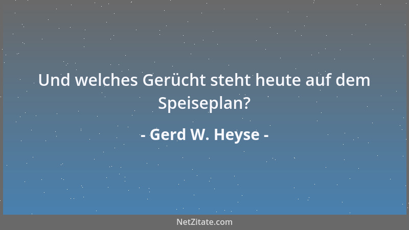 Gerd W. Heyse - Und welches Gerücht steht heute auf dem Speiseplan?...